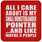 All I Care About Is My Small Munsterlander Pointer - Drink Coaster