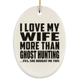 I Love My Wife More Than Ghost Hunting - Oval Ornament