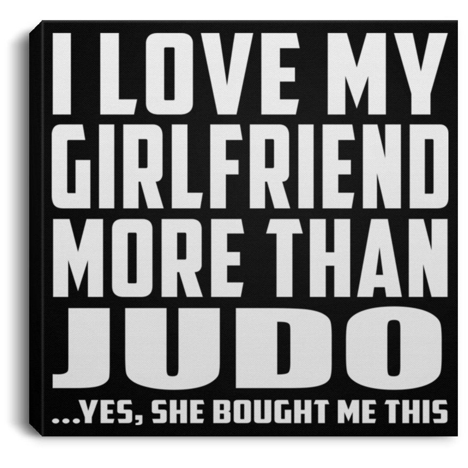 I Love My Girlfriend More Than Judo - Canvas Square