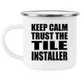 Keep Calm and Trust The Tile Installer - 12oz Camping Mug