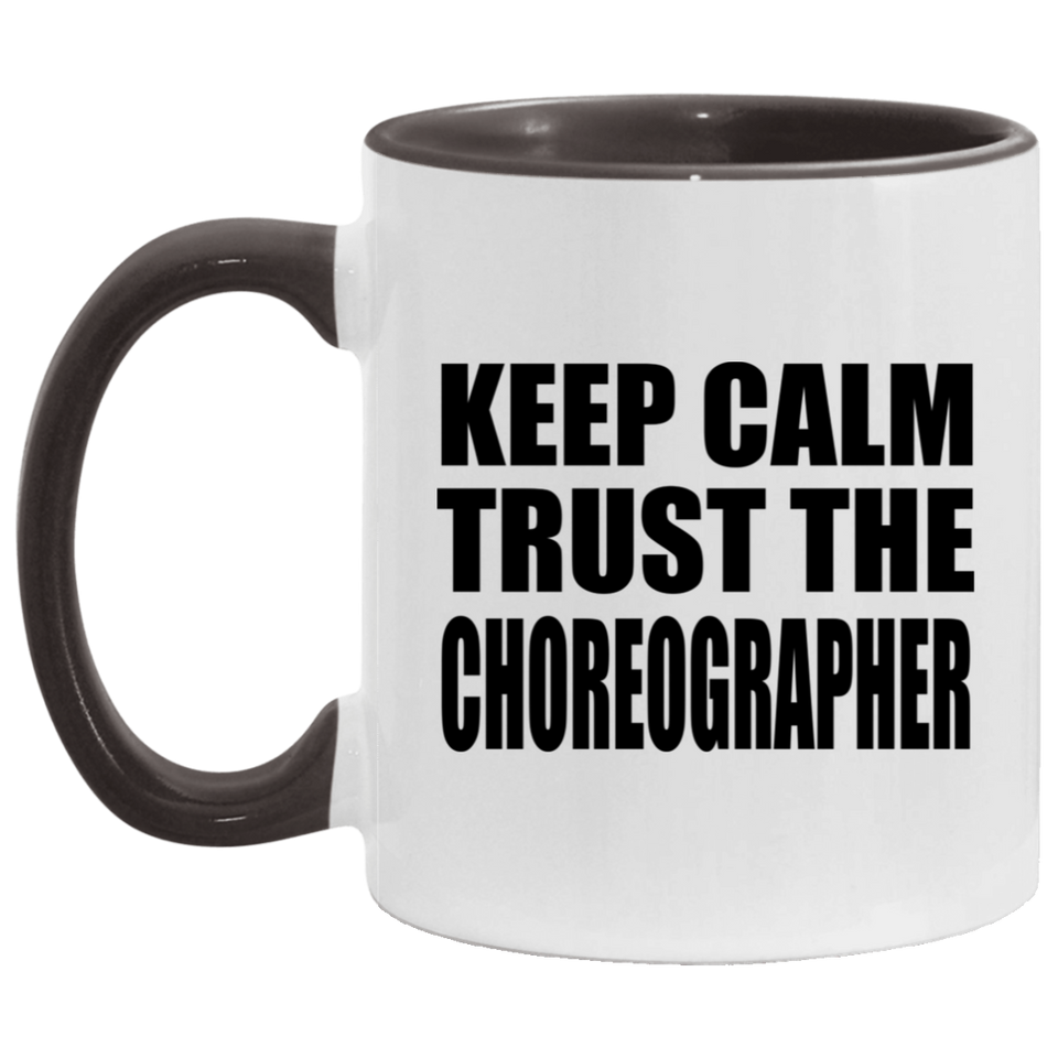 Keep Calm and Trust The Choreographer - 11oz Accent Mug Black