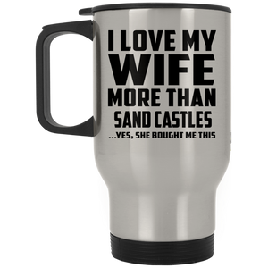 I Love My Wife More Than Sand Castles - Silver Travel Mug