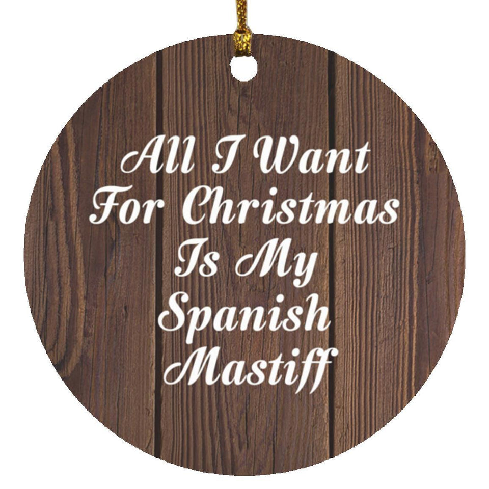 All I Want For Christmas Is My Spanish Mastiff - Circle Ornament D