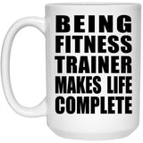 Being Fitness Trainer Makes Life Complete - 15oz Coffee Mug