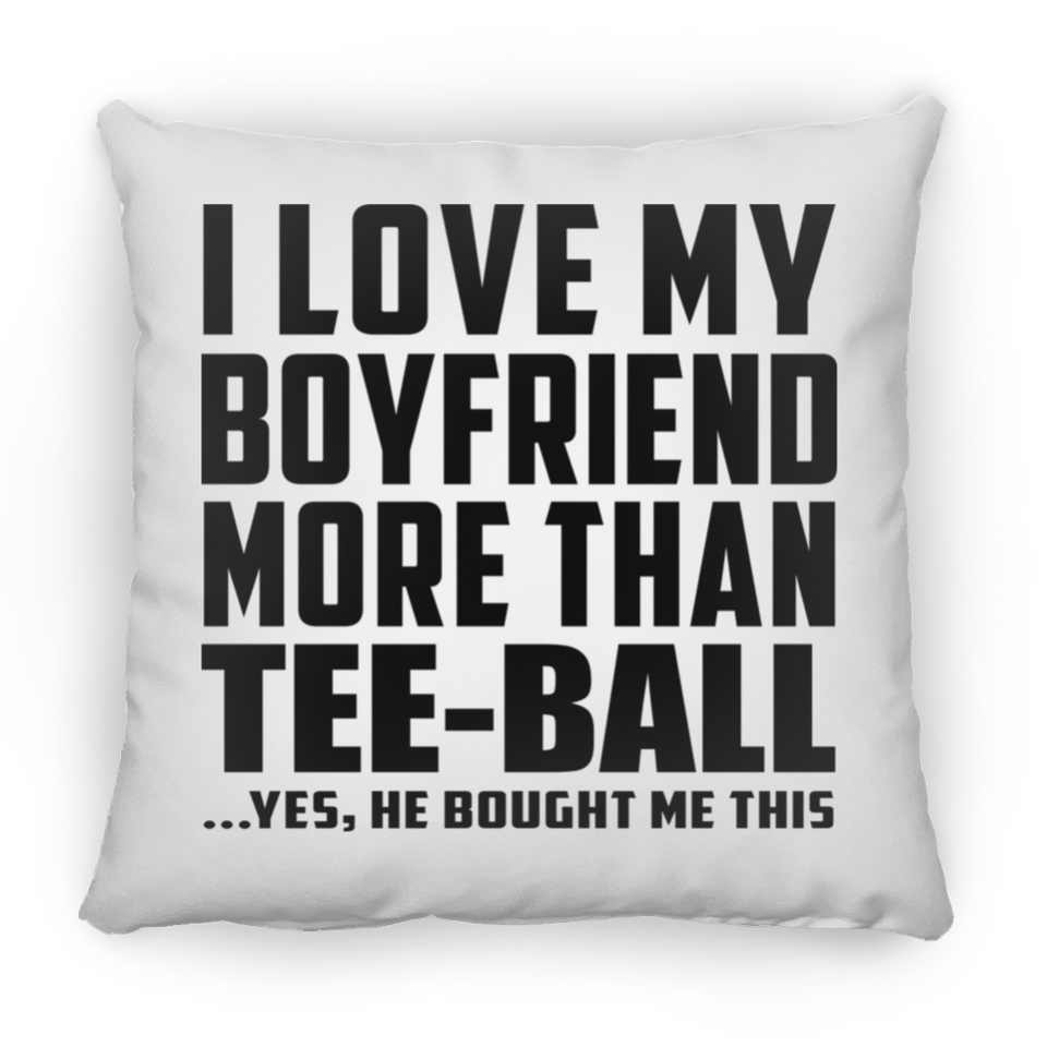 I Love My Boyfriend More Than Tee-Ball - Throw Pillow