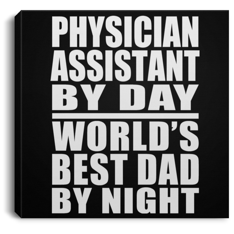 Physician Assistant By Day World's Best Dad By Night - Canvas Square