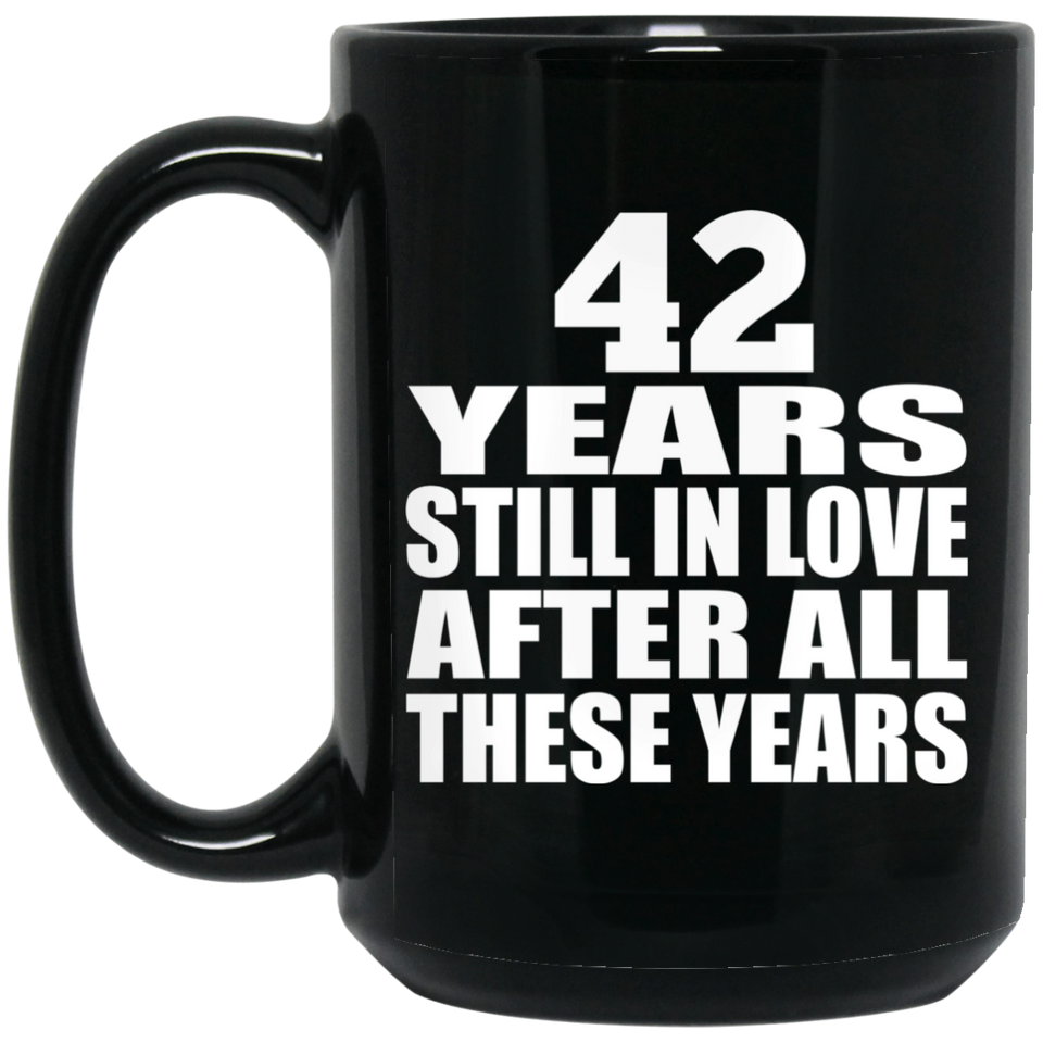 42nd Anniversary 42 Years Still In Love After These Years - 15oz Coffee Mug Black
