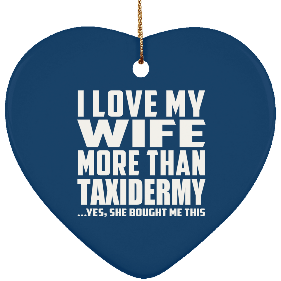 I Love My Wife More Than Taxidermy - Heart Ornament