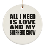 All I Need Is Love And My Shepherd Chow - Circle Ornament