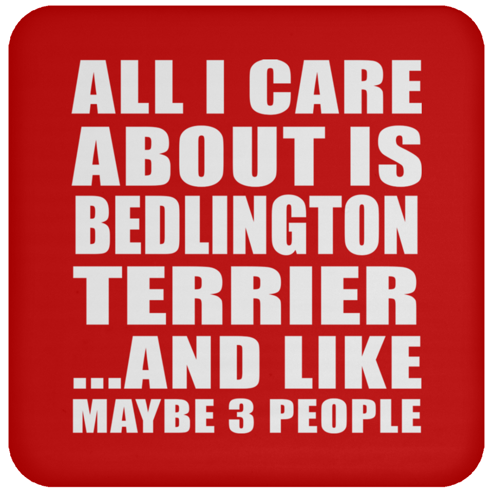All I Care About Is Bedlington Terrier - Drink Coaster