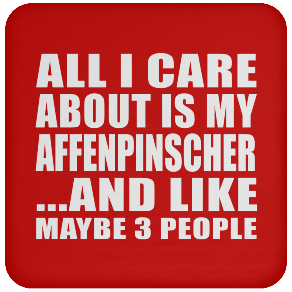 All I Care About Is My Affenpinscher - Drink Coaster