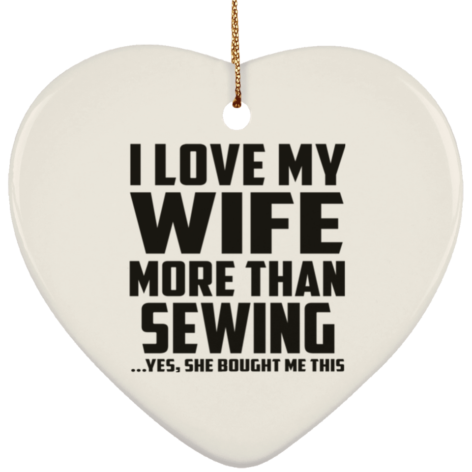 I Love My Wife More Than Sewing - Heart Ornament