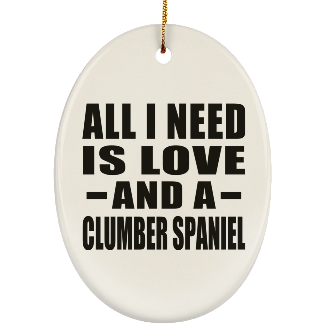 All I Need Is Love And A Clumber Spaniel - Oval Ornament