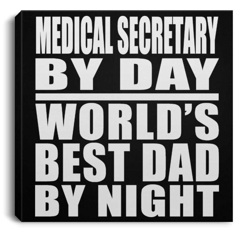 Medical Secretary By Day World's Best Dad By Night - Canvas Square