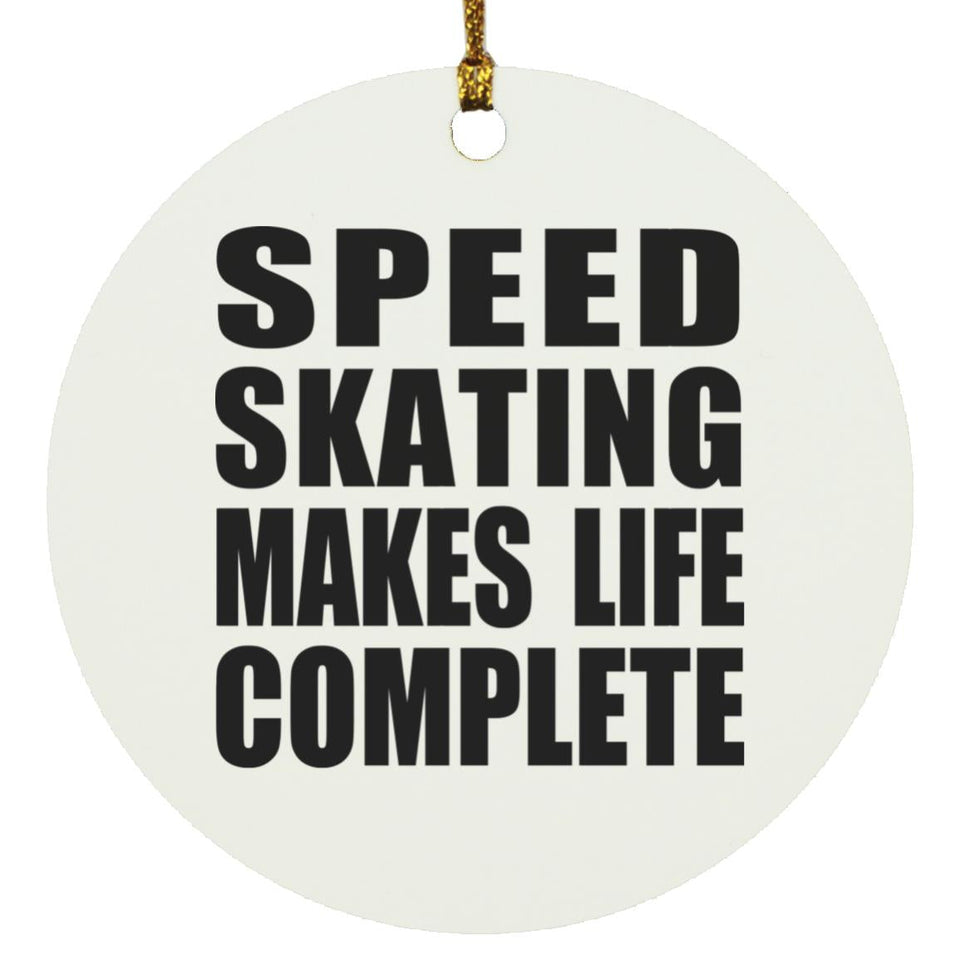 Speed Skating Makes Life Complete - Circle Ornament