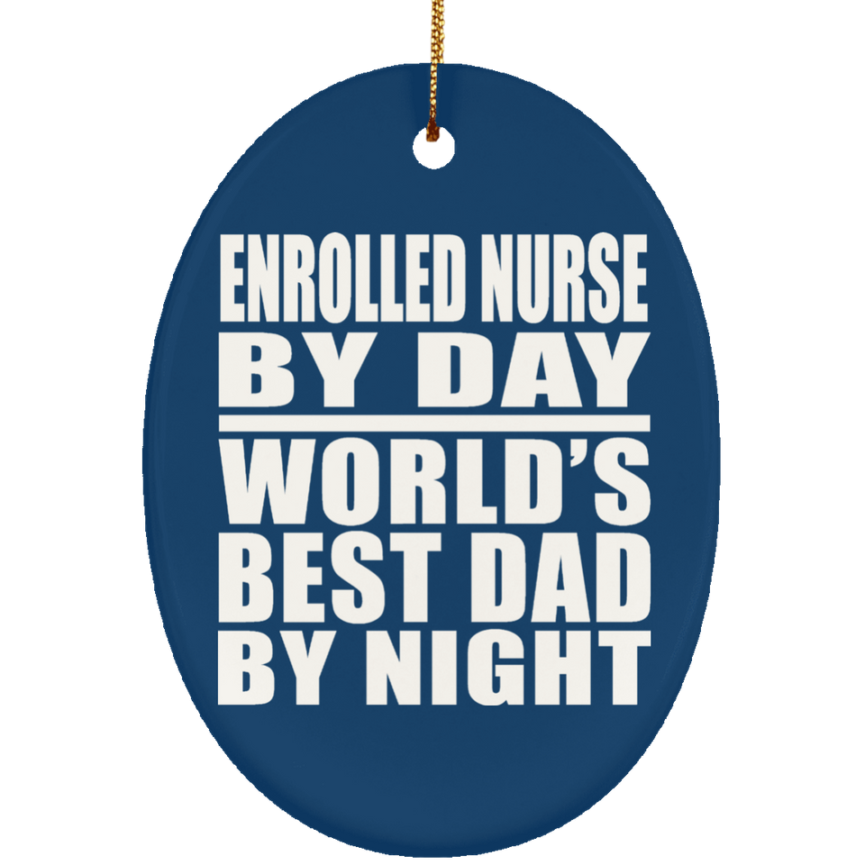 Enrolled Nurse By Day World's Best Dad By Night - Oval Ornament