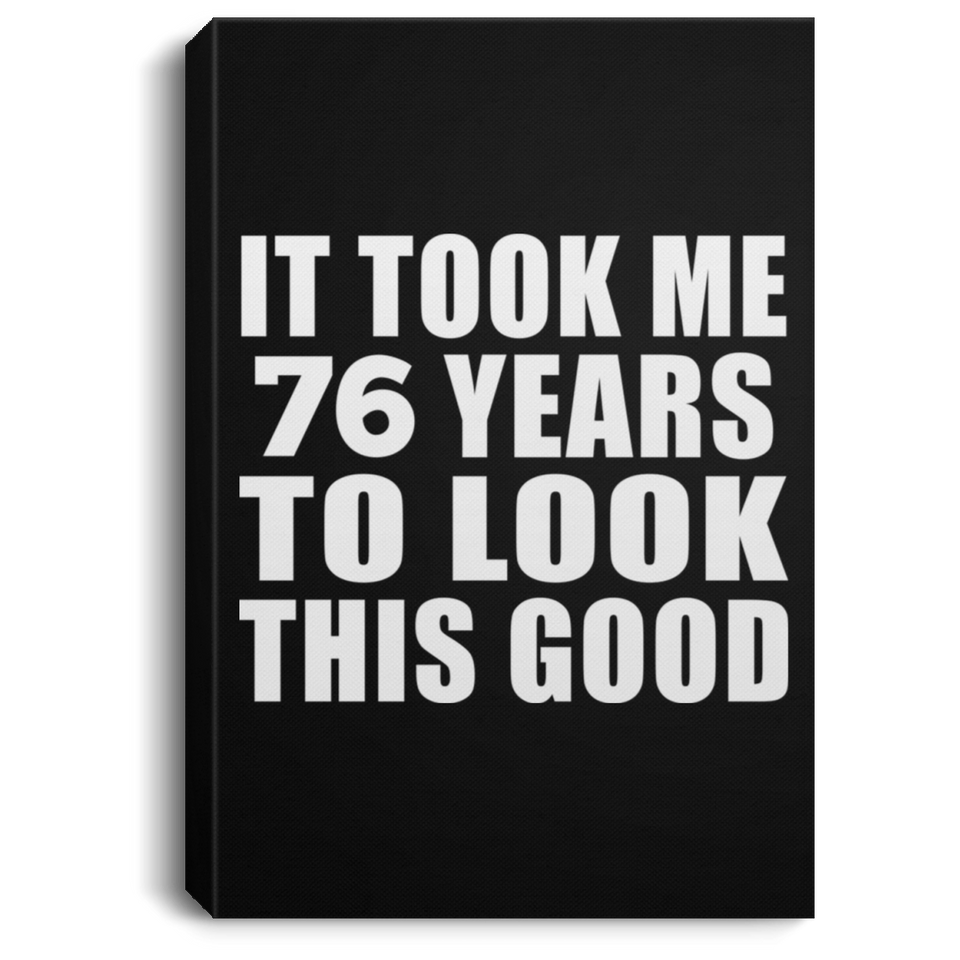 76th Birthday Took Me 76 Years To Look This Good - Canvas Portrait