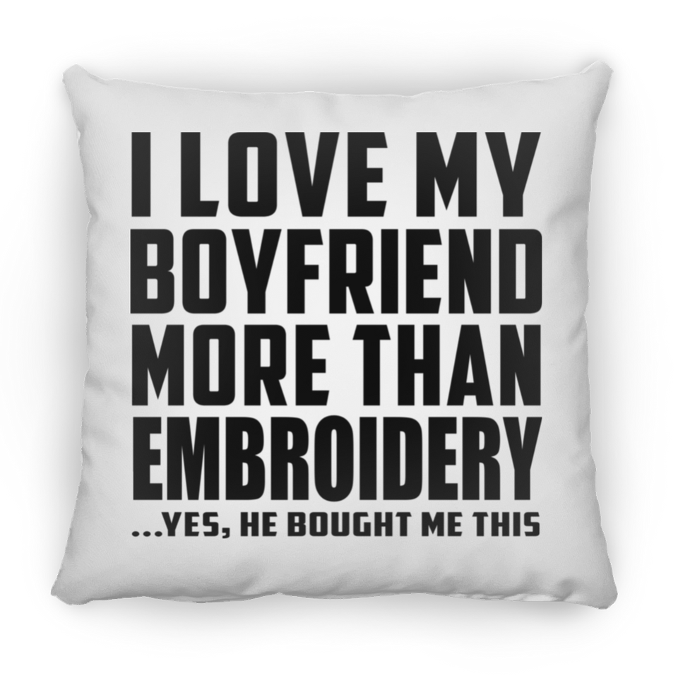 I Love My Boyfriend More Than Embroidery - Throw Pillow
