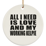 All I Need Is Love And My Working Kelpie - Circle Ornament