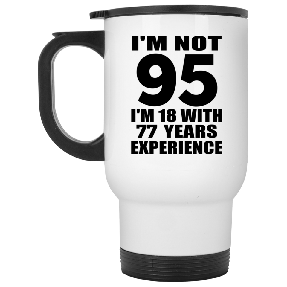 95th Birthday I'm Not 95 I'm 18 With 77 Years Experience - White Travel Mug