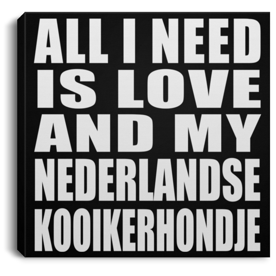 All I Need Is Love And My Nederlandse Kooikerhondje - Canvas Square