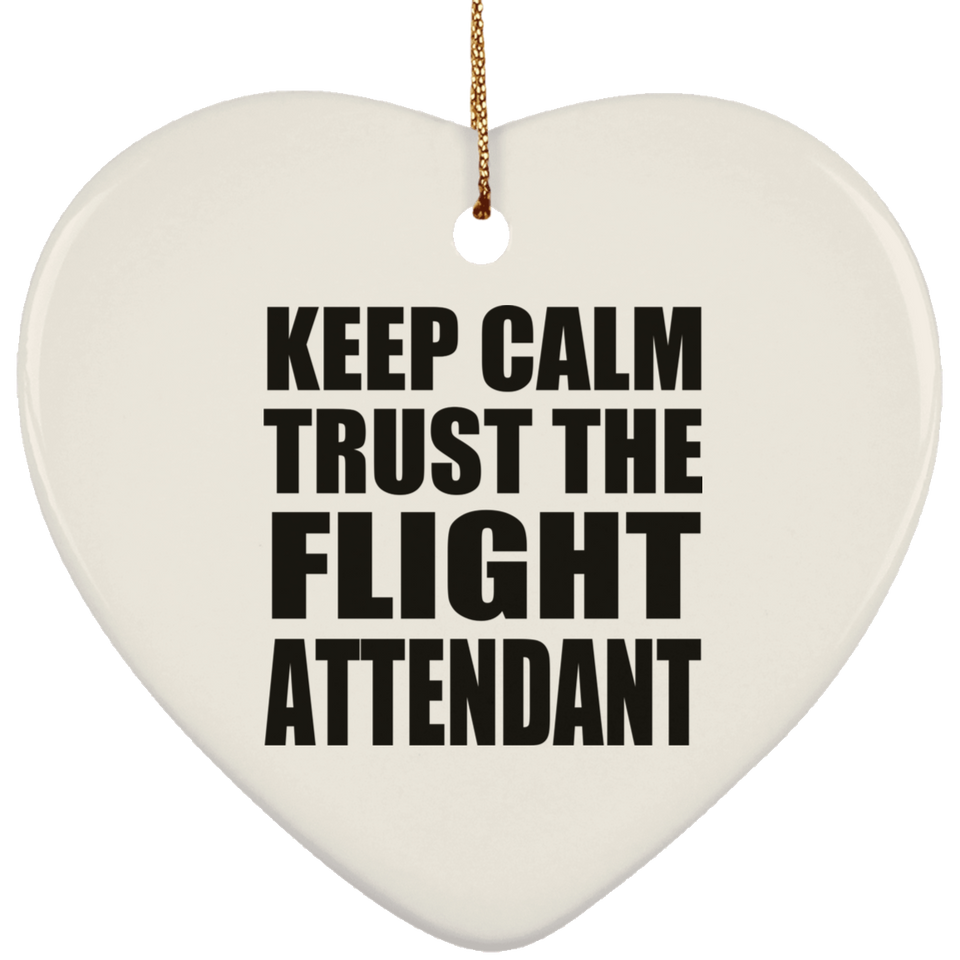 Keep Calm and Trust The Flight Attendant - Heart Ornament