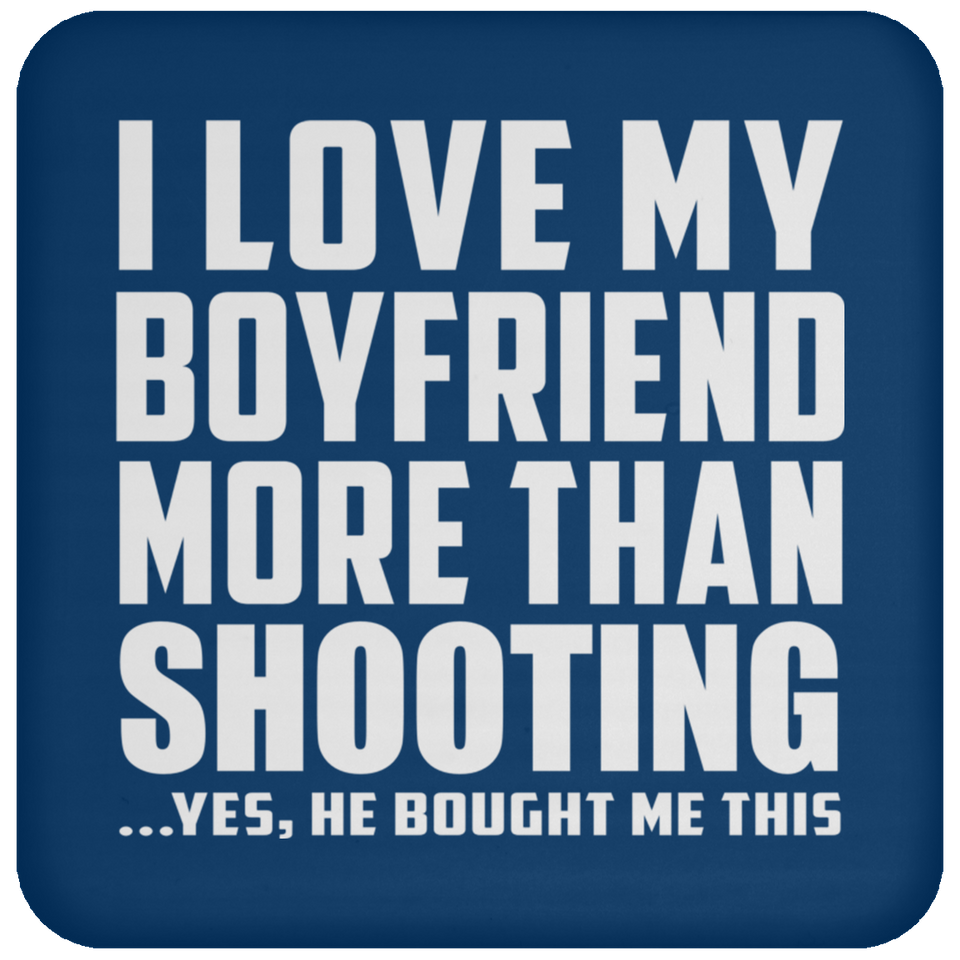 I Love My Boyfriend More Than Shooting - Drink Coaster