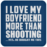 I Love My Boyfriend More Than Shooting - Drink Coaster