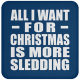 All I Want For Christmas Is More Sledding - Coaster