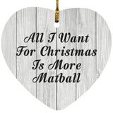 All I Want For Christmas Is More Matball - Heart Ornament F