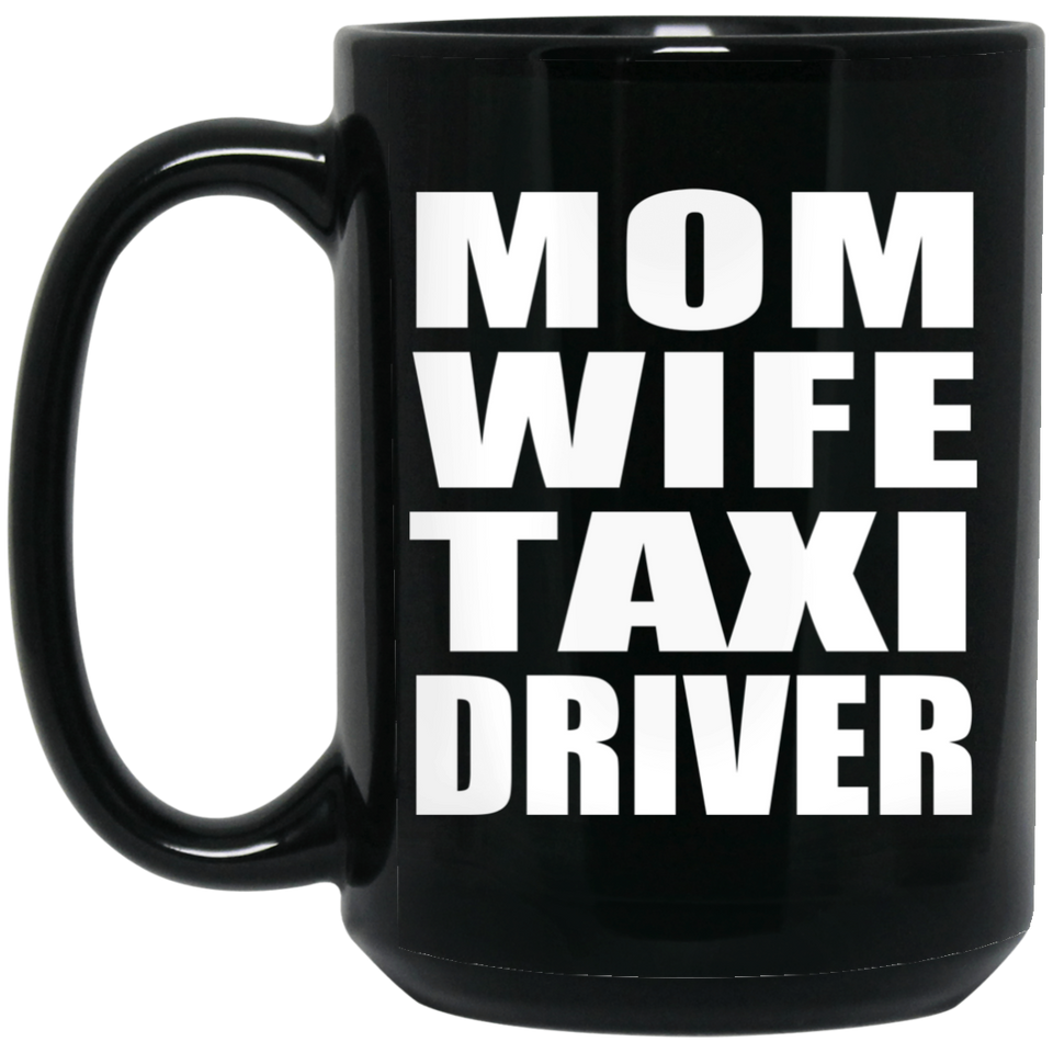 Mom Wife Taxi Driver - 15oz Coffee Mug Black