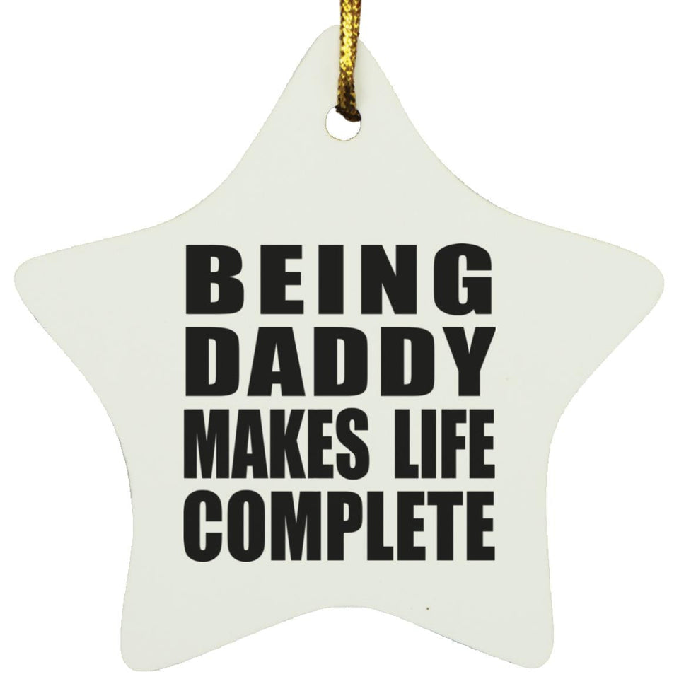 Being Daddy Makes Life Complete - Star Ornament