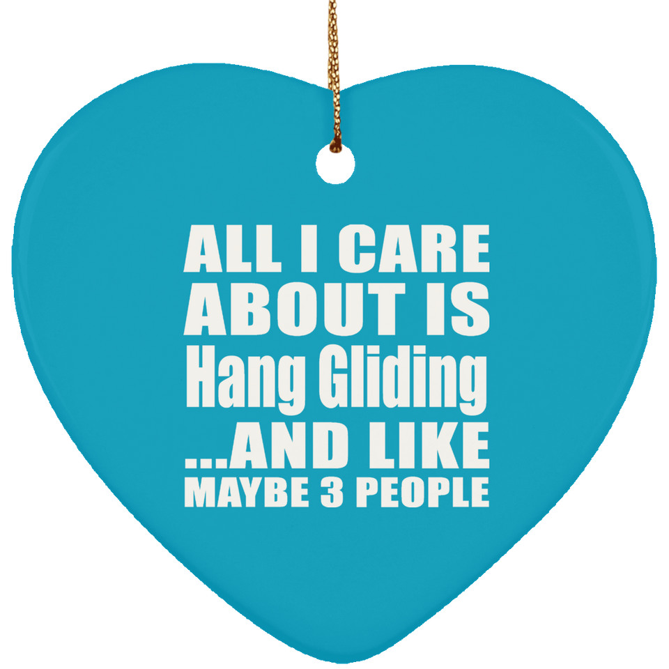 All I Care About Is Hang Gliding - Heart Ornament