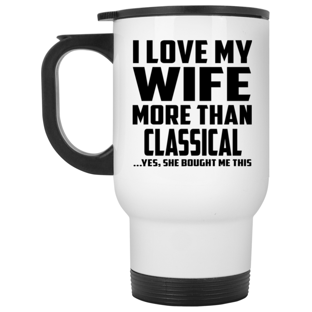 I Love My Wife More Than Classical - White Travel Mug