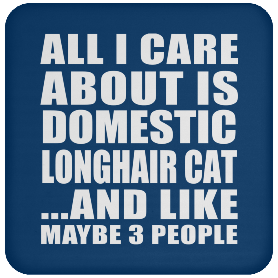 All I Care About Is Domestic Longhair Cat - Drink Coaster