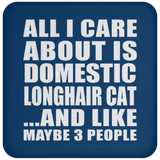 All I Care About Is Domestic Longhair Cat - Drink Coaster