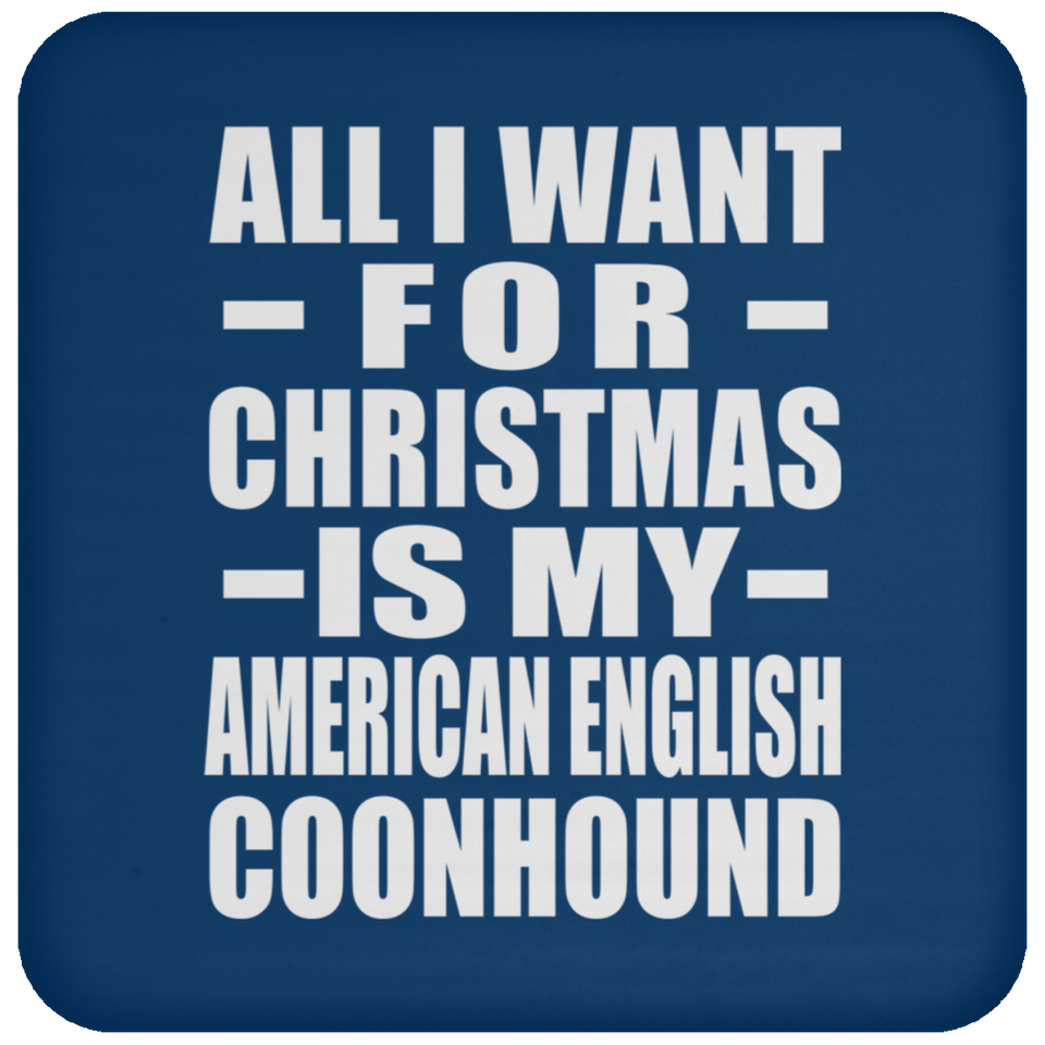 All I Want For Christmas Is My American English Coonhound - Coaster