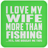 I Love My Wife More Than Fishing - Drink Coaster