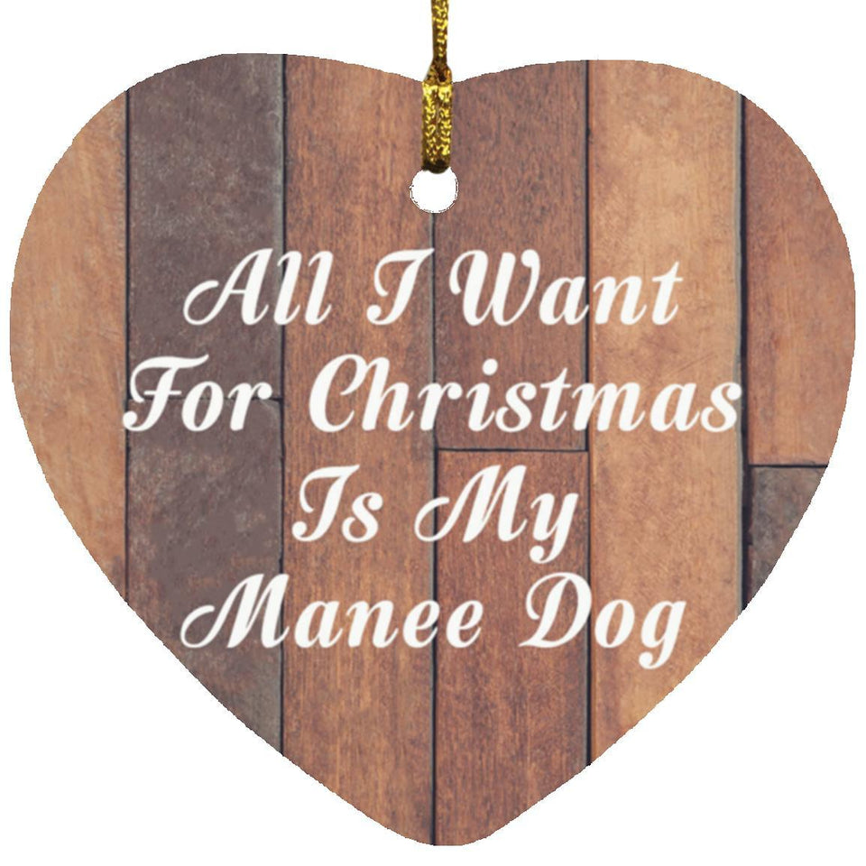 All I Want For Christmas Is My Manee Dog - Heart Ornament E