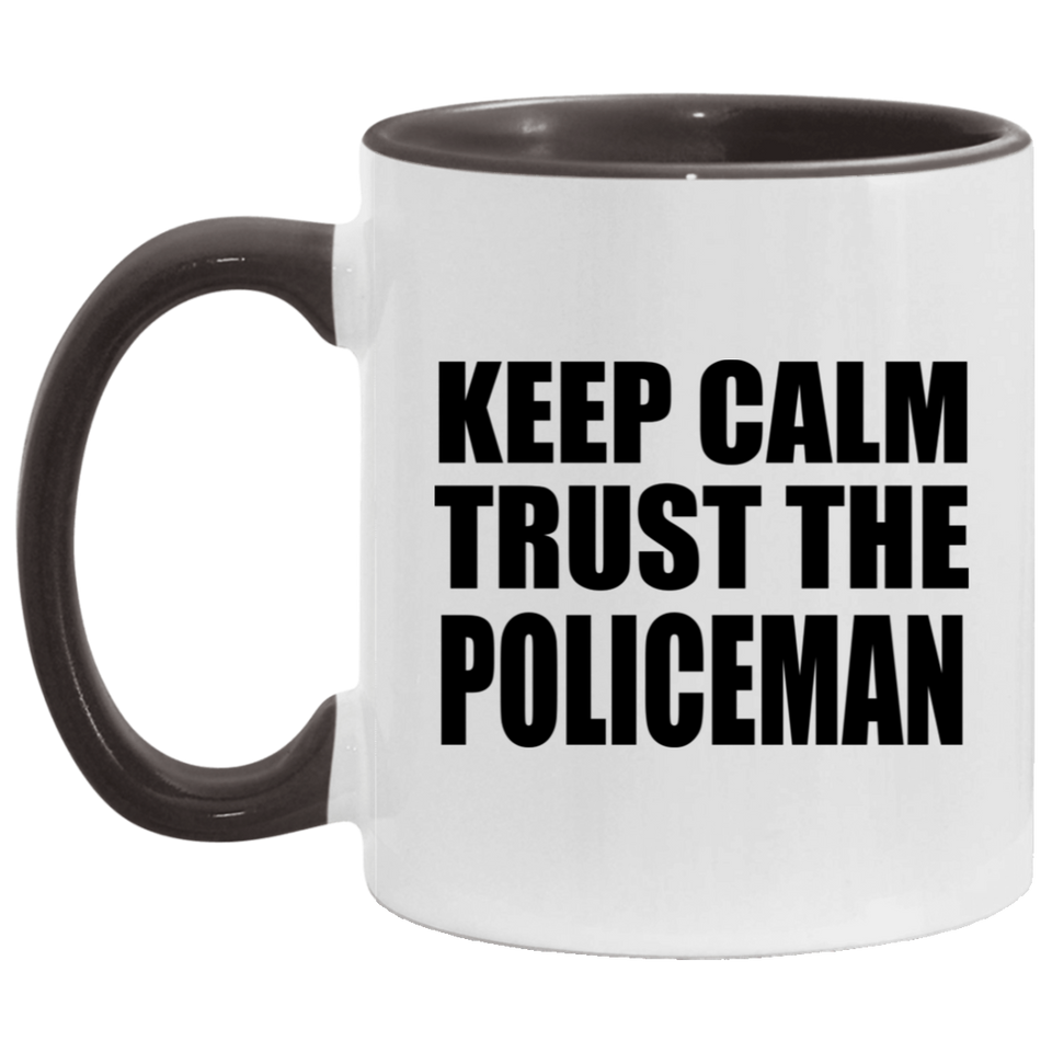 Keep Calm and Trust The Policeman - 11oz Accent Mug Black