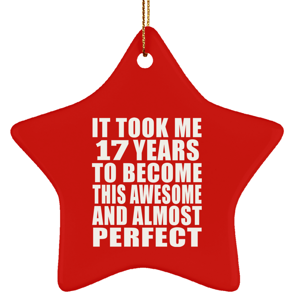 17th Birthday Took 17 Years To Become Awesome & Perfect - Star Ornament