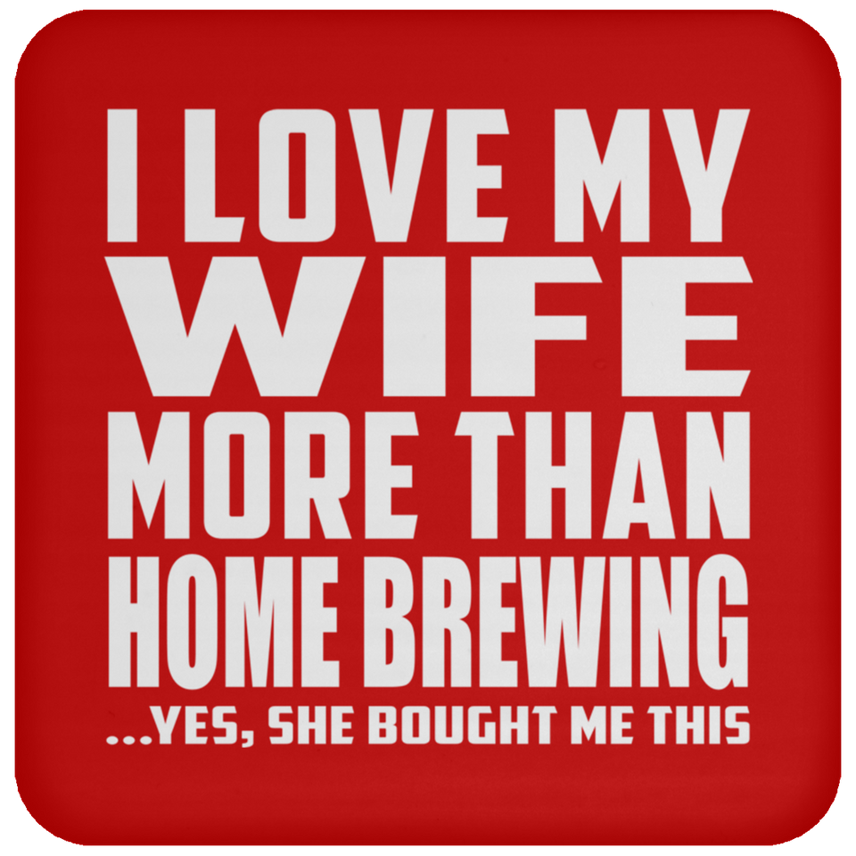 I Love My Wife More Than Home Brewing - Drink Coaster