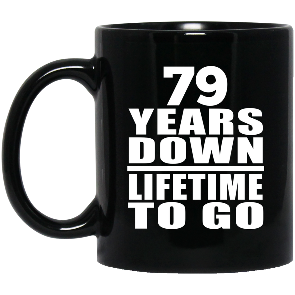 79th Anniversary 79 Years Down Lifetime To Go - 11 Oz Coffee Mug Black