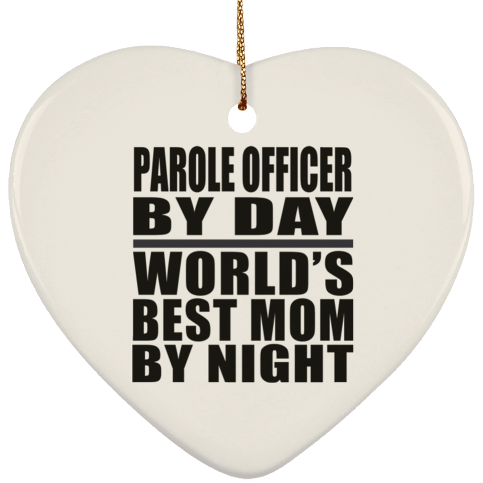 Parole Officer By Day World's Best Mom By Night - Heart Ornament