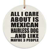 All I Care About Is Mexican Hairless Dog - Circle Ornament