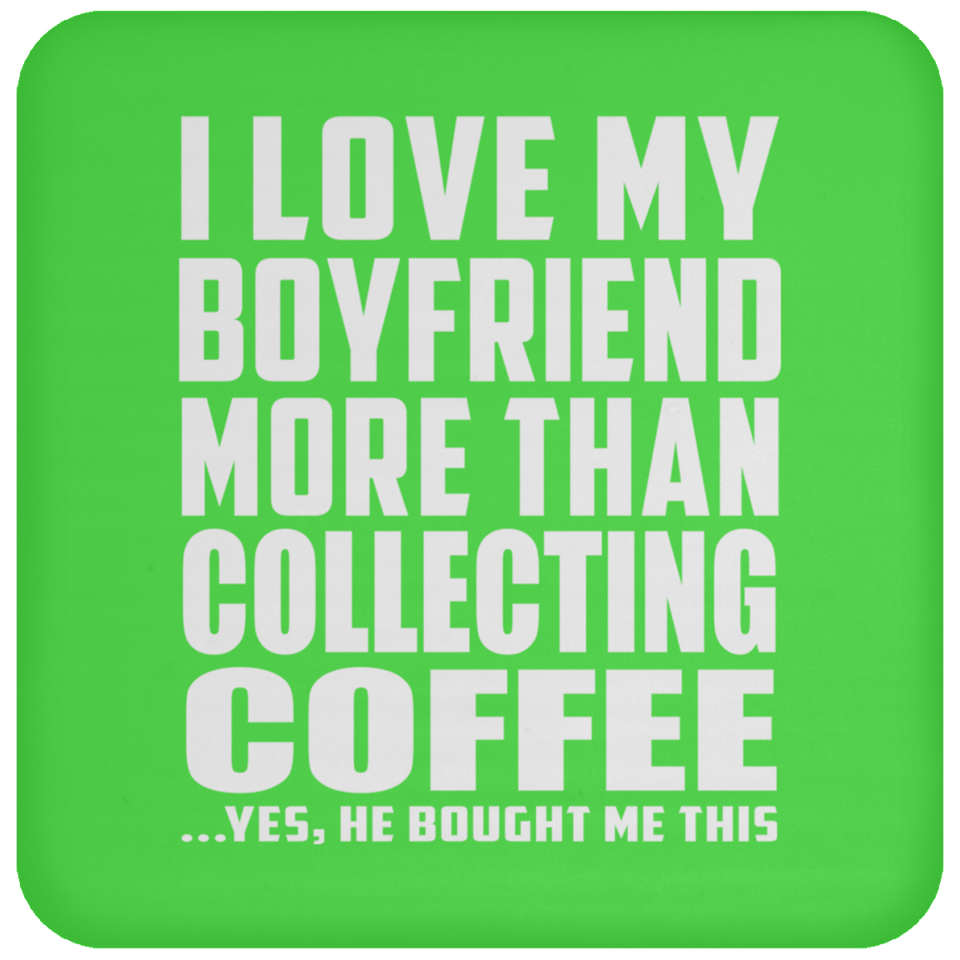 I Love My Boyfriend More Than Collecting Coffee - Drink Coaster
