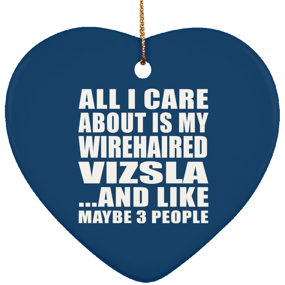 All I Care About Is My Wirehaired Vizsla - Heart Ornament