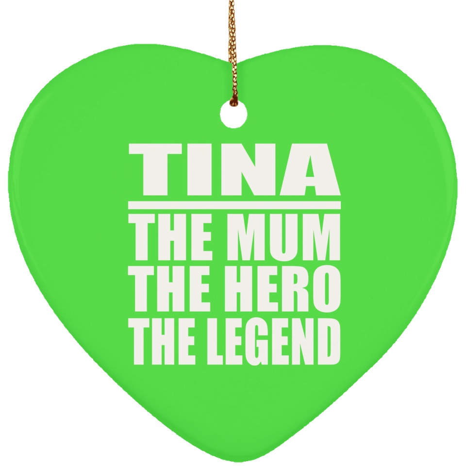 Tina The Mum The Hero The Legend - Heart Ornament
