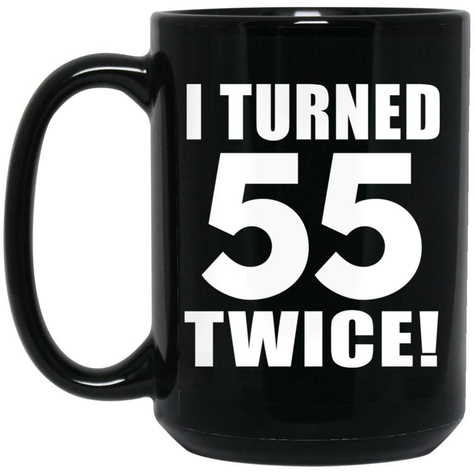 110th Birthday I Turned 55 Twice - 15oz Coffee Mug Black