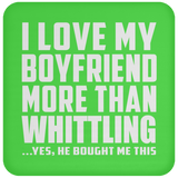 I Love My Boyfriend More Than Whittling - Drink Coaster